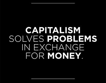 Capitalism Solves Problems In Exchange For Money