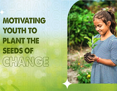 MOTIVATE YOUTH TO PLANT SEED FOR CHANGE