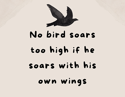 No bird soars too high if he soars with his own wings