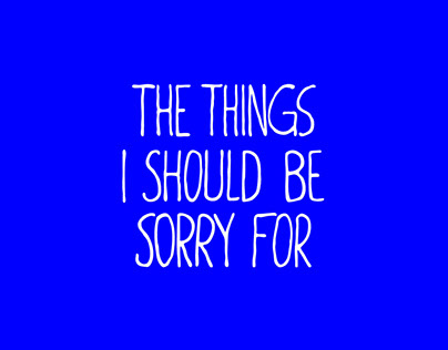 The things I should be sorry for