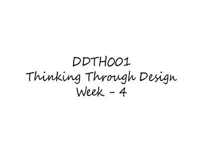 DDTH001 Thinking Through Design Week 4