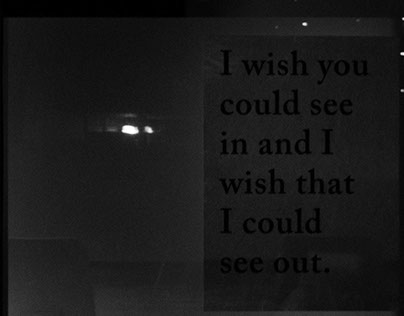 I wish you could see in and I wish I could see out.