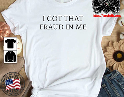 I Got That Fraud In Me t-shirt