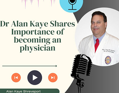 Dr Alan Kaye Shares Importance of becoming an physician