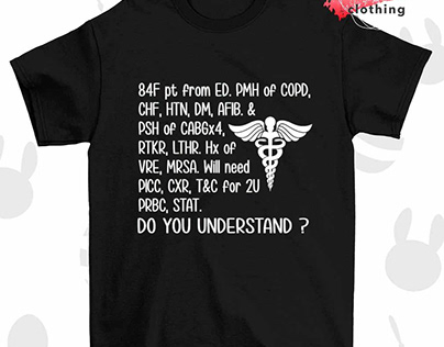 84Ft from ED PMH of Copd do you understand shirt