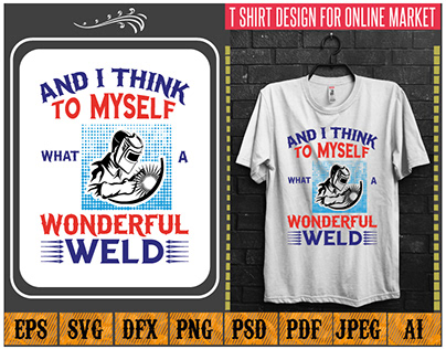 And I think to myself what a wonderful weld T Shirt
