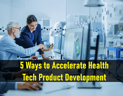 5 Ways to Accelerate Health Tech Product Development