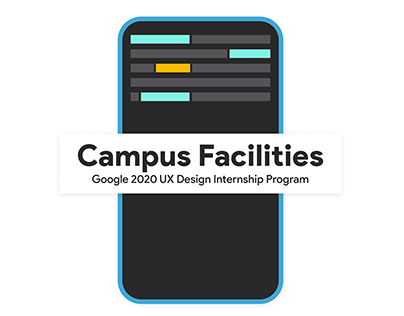 Campus Facilities - Google UX Design Internship Program