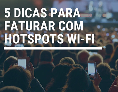 5 Dicas para Começar a Faturar com Hotspots Wi-Fi
