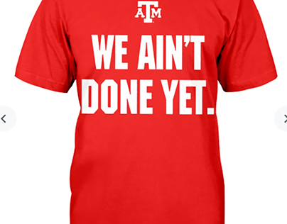Texas A And M We Ain't Done Yet T Shirt Eli Holstein