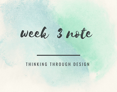 Thinking Through Design Week 3 note