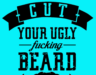 Cut Your Ugly Fucking Beard