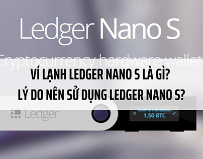 Ví lạnh Ledger Nano S là gì? Lý do nên sử dụng