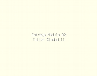 ENTREGA MÓDULO 02 | TALLER DE CIUDAD II