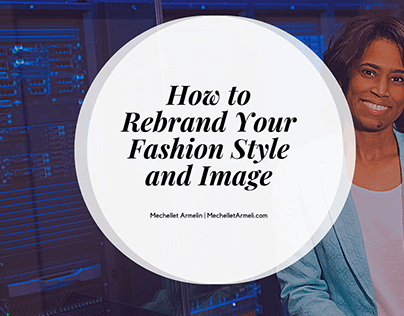 How to Rebrand Your Fashion Style and Image
