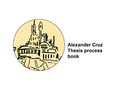 Alexander Cruz Senior Thesis Process Book