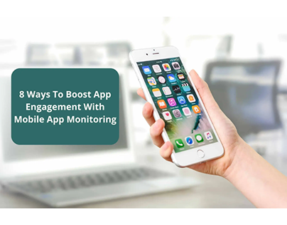 Ways To Boost App Engagement With Mobile App Monitoring