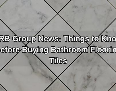 TRB Group News: Thing Know Before Buying Bathroom Tiles