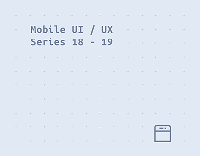 Mobile UI / UX Series 18 - 19