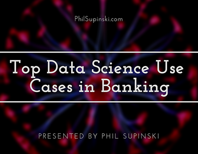 Top Data Science Use Cases in Banking - Phil Supinski