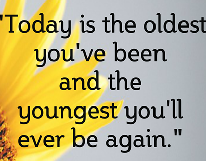 Quote - Today is the oldest you've been