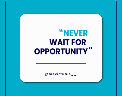 Never wait for opportunity