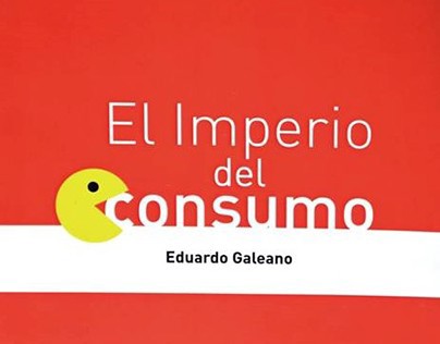 El imperio del Consumo de Eduardo Galeano