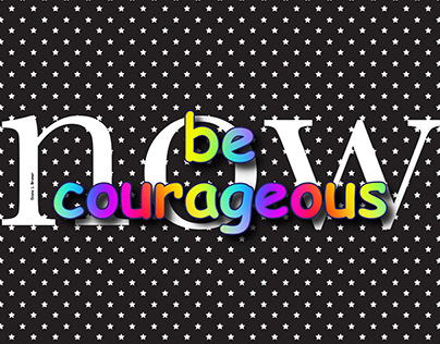 Be Courageous NOW