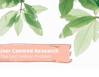 User-Centred Research - The Fast Fashion Problem