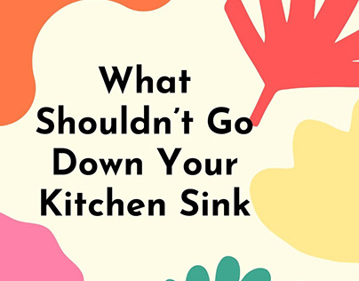 What Shouldn’t Go Down Your Kitchen Sink
