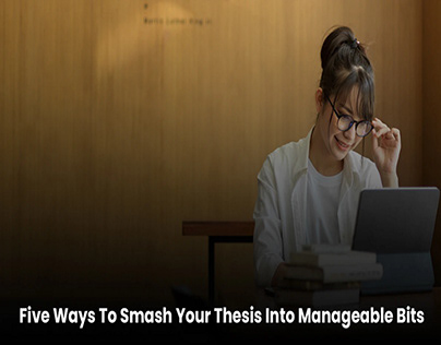 Five Ways To Smash Your Thesis Into Manageable Bits
