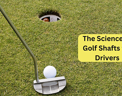 The Science of Golf Shafts for Drivers