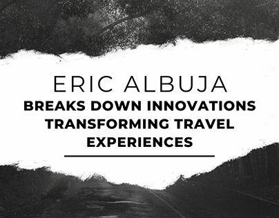 Eric Albuja Innovations Transforming Travel Experiences