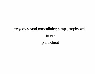 project2 sexual masculinity; pimps, trophy wife(2021)