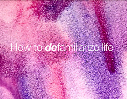 How to Defamiliarize Life