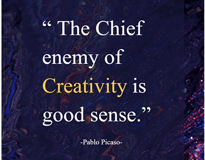 The Chief enemy of creativity is good sense!!
