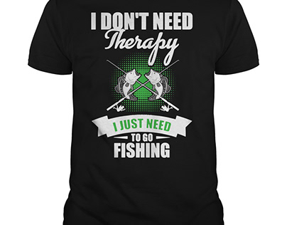 I Don't Need Therapy I Just Need To Go Fishing Shirt