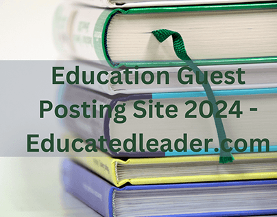 EDUCATION GUEST POSTING SITE 2024 - EDUCATEDLEADER.COM