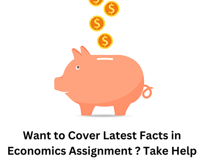 Want to Cover Latest Facts in Economics Assignment?