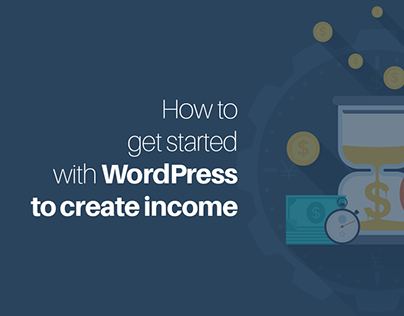 How to Get Started with WordPress to Create Income