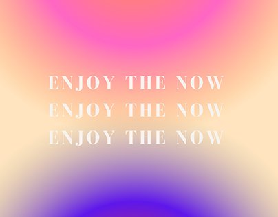 Enjoy the now