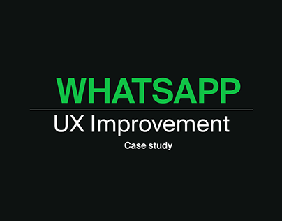 WHATSAPP UX Improvement Case study