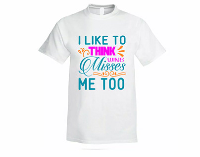 I like to think wine misses me to T Shirt Design