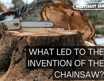 WHAT LED TO THE INVENTION OF THE CHAINSAW?