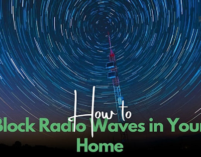 HOW TO BLOCK RADIO WAVES IN YOUR HOME?