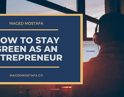 How to Stay Green As An Entrepreneur | Maged Mostafa