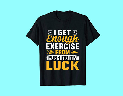 I GET ENOUGH EXERCISE FROM ,Typography t- shirt design