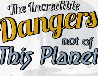 The Incredible Dangers not of This Planet