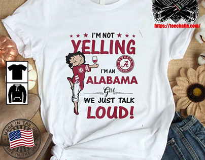 Original Betty Not I’m A Alabama Just Talk Loud Shirt
