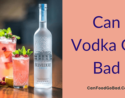 Can Vodka Go Bad? – How Long Does Vodka Last 2022?